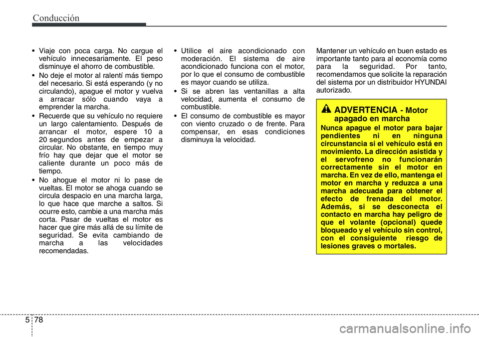 Hyundai Santa Fe 2015 Manual del propietario (in Spanish) Conducción
78 5
• Viaje con poca carga. No cargue el
vehículo innecesariamente. El peso
disminuye el ahorro de combustible.
• No deje el motor al ralentí más tiempo
del necesario. Si está esp Hyundai Santa Fe 2015 Manual del propietario (in Spanish) Conducción
78 5
• Viaje con poca carga. No cargue el
vehículo innecesariamente. El peso
disminuye el ahorro de combustible.
• No deje el motor al ralentí más tiempo
del necesario. Si está esp
