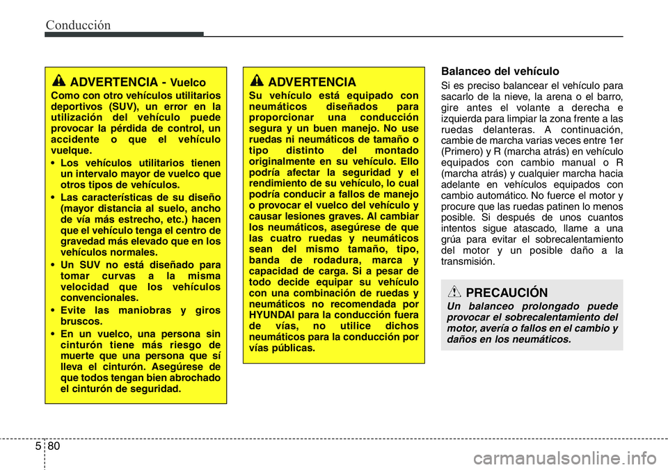 Hyundai Santa Fe 2015 Manual del propietario (in Spanish) Conducción
80 5
Balanceo del vehículo
Si es preciso balancear el vehículo para
sacarlo de la nieve, la arena o el barro,
gire antes el volante a derecha e
izquierda para limpiar la zona frente a la Hyundai Santa Fe 2015 Manual del propietario (in Spanish) Conducción
80 5
Balanceo del vehículo
Si es preciso balancear el vehículo para
sacarlo de la nieve, la arena o el barro,
gire antes el volante a derecha e
izquierda para limpiar la zona frente a la