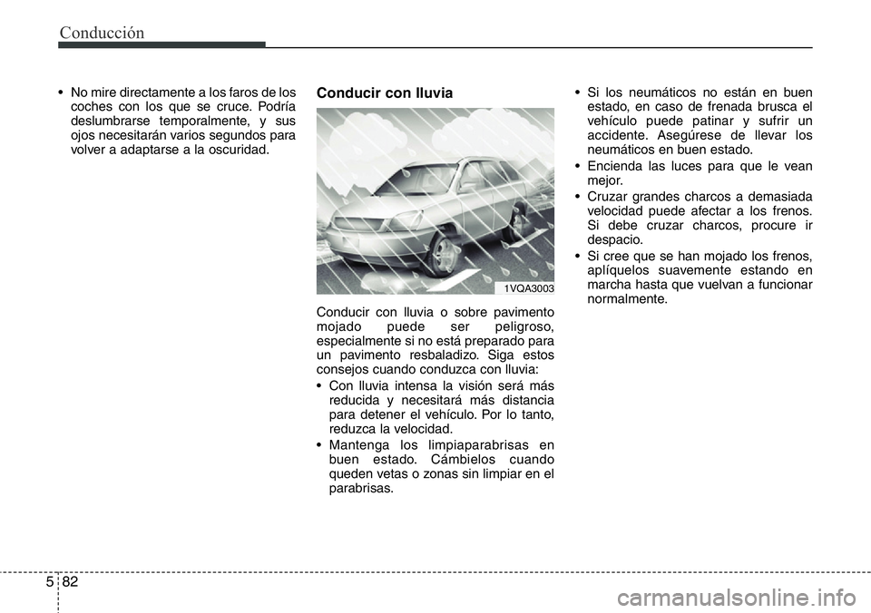 Hyundai Santa Fe 2015 Manual del propietario (in Spanish) Conducción
82 5
• No mire directamente a los faros de los
coches con los que se cruce. Podría
deslumbrarse temporalmente, y sus
ojos necesitarán varios segundos para
volver a adaptarse a la oscur Hyundai Santa Fe 2015 Manual del propietario (in Spanish) Conducción
82 5
• No mire directamente a los faros de los
coches con los que se cruce. Podría
deslumbrarse temporalmente, y sus
ojos necesitarán varios segundos para
volver a adaptarse a la oscur