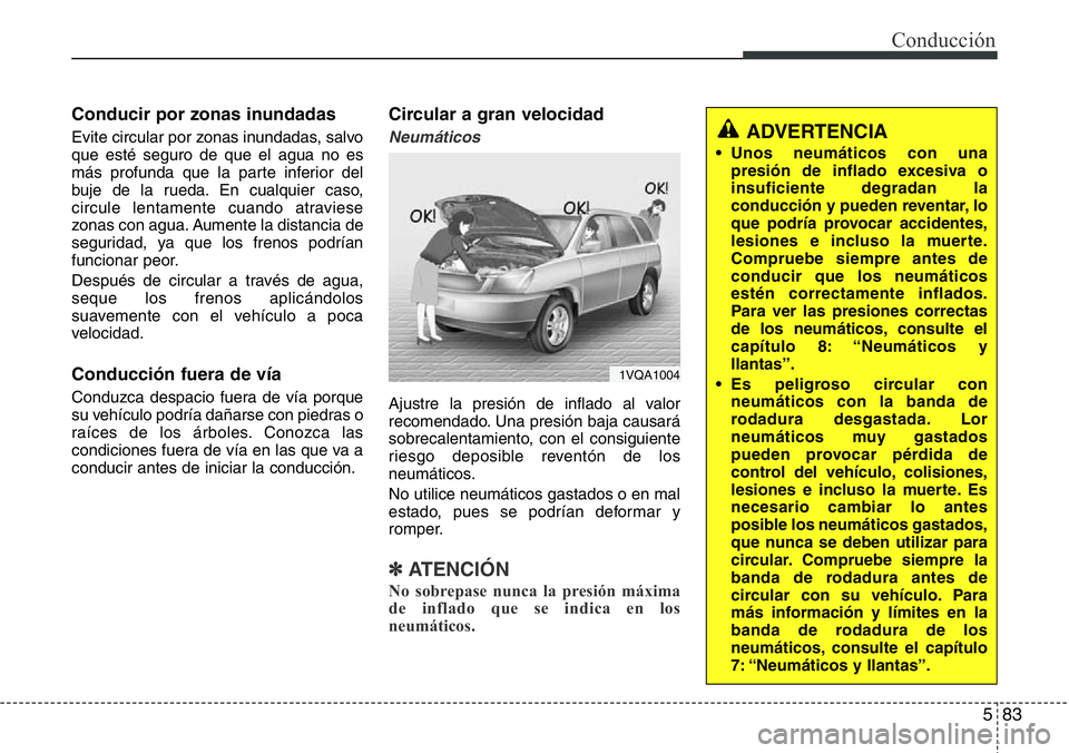Hyundai Santa Fe 2015 Manual del propietario (in Spanish) 583
Conducción
Conducir por zonas inundadas
Evite circular por zonas inundadas, salvo
que esté seguro de que el agua no es
más profunda que la parte inferior del
buje de la rueda. En cualquier caso Hyundai Santa Fe 2015 Manual del propietario (in Spanish) 583
Conducción
Conducir por zonas inundadas
Evite circular por zonas inundadas, salvo
que esté seguro de que el agua no es
más profunda que la parte inferior del
buje de la rueda. En cualquier caso