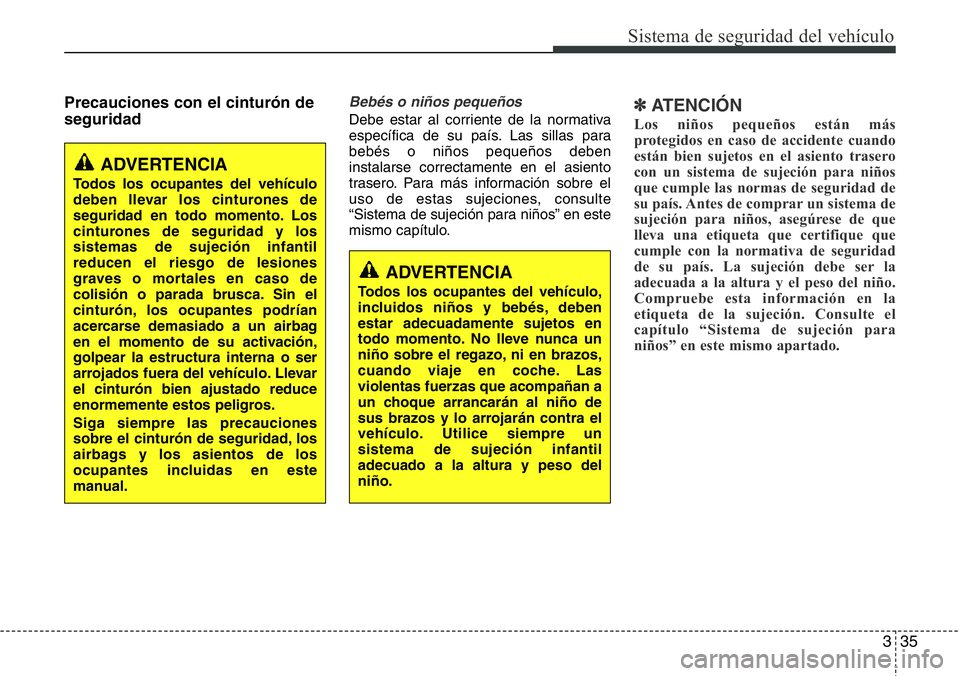 Hyundai Santa Fe 2015 Manual del propietario (in Spanish) 335
Sistema de seguridad del vehículo
Precauciones con el cinturón de
seguridadBebés o niños pequeños
Debe estar al corriente de la normativa
específica de su país. Las sillas para
bebés o ni Hyundai Santa Fe 2015 Manual del propietario (in Spanish) 335
Sistema de seguridad del vehículo
Precauciones con el cinturón de
seguridadBebés o niños pequeños
Debe estar al corriente de la normativa
específica de su país. Las sillas para
bebés o ni