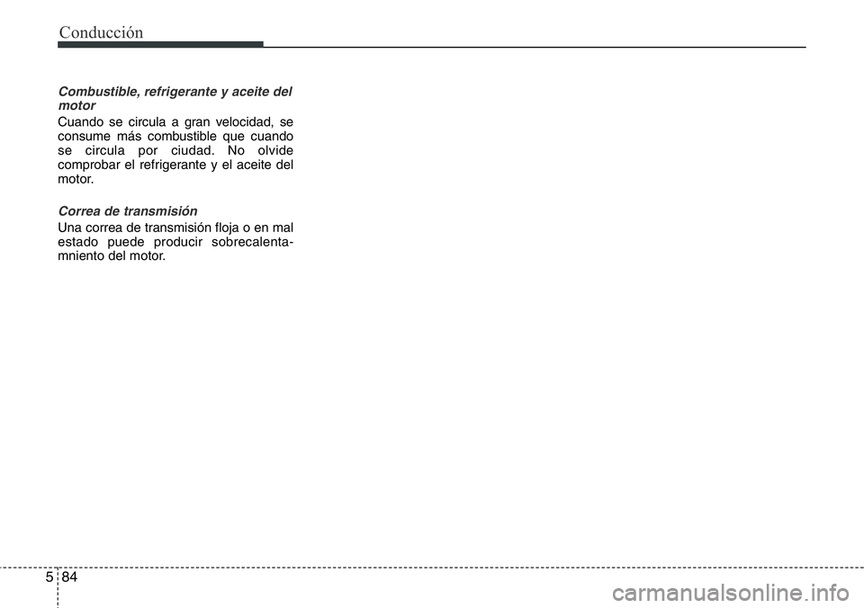 Hyundai Santa Fe 2015 Manual del propietario (in Spanish) Conducción
84 5
Combustible, refrigerante y aceite del
motor
Cuando se circula a gran velocidad, se
consume más combustible que cuando
se circula por ciudad. No olvide
comprobar el refrigerante y el Hyundai Santa Fe 2015 Manual del propietario (in Spanish) Conducción
84 5
Combustible, refrigerante y aceite del
motor
Cuando se circula a gran velocidad, se
consume más combustible que cuando
se circula por ciudad. No olvide
comprobar el refrigerante y el