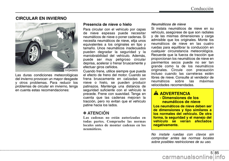 Hyundai Santa Fe 2015 Manual del propietario (in Spanish) 585
Conducción
Las duras condiciones meteorológicas
del invierno provocan un mayor desgaste
y otros problemas. Para reducir los
problemas de circular en invierno, tenga
en cuenta estas recomendacion Hyundai Santa Fe 2015 Manual del propietario (in Spanish) 585
Conducción
Las duras condiciones meteorológicas
del invierno provocan un mayor desgaste
y otros problemas. Para reducir los
problemas de circular en invierno, tenga
en cuenta estas recomendacion