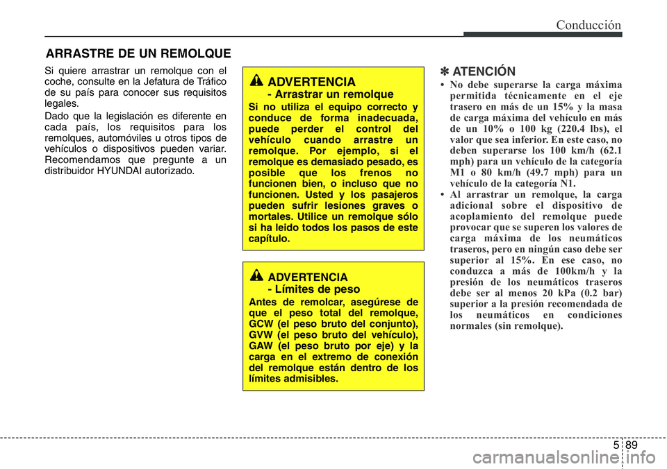 Hyundai Santa Fe 2015 Manual del propietario (in Spanish) 589
Conducción
Si quiere arrastrar un remolque con el
coche, consulte en la Jefatura de Tráfico
de su país para conocer sus requisitos
legales.
Dado que la legislación es diferente en
cada país, Hyundai Santa Fe 2015 Manual del propietario (in Spanish) 589
Conducción
Si quiere arrastrar un remolque con el
coche, consulte en la Jefatura de Tráfico
de su país para conocer sus requisitos
legales.
Dado que la legislación es diferente en
cada país,