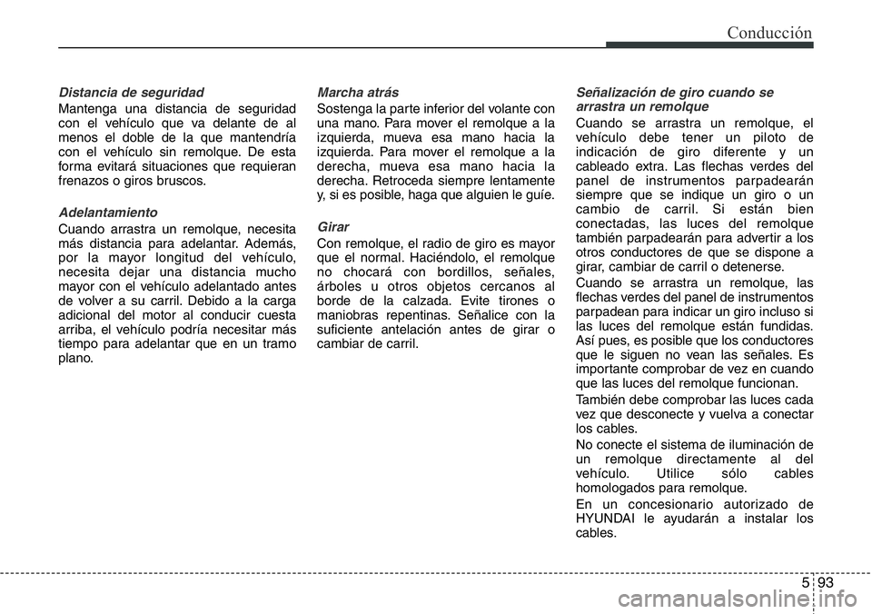Hyundai Santa Fe 2015 Manual del propietario (in Spanish) 593
Conducción
Distancia de seguridad
Mantenga una distancia de seguridad
con el vehículo que va delante de al
menos el doble de la que mantendría
con el vehículo sin remolque. De esta
forma evita Hyundai Santa Fe 2015 Manual del propietario (in Spanish) 593
Conducción
Distancia de seguridad
Mantenga una distancia de seguridad
con el vehículo que va delante de al
menos el doble de la que mantendría
con el vehículo sin remolque. De esta
forma evita