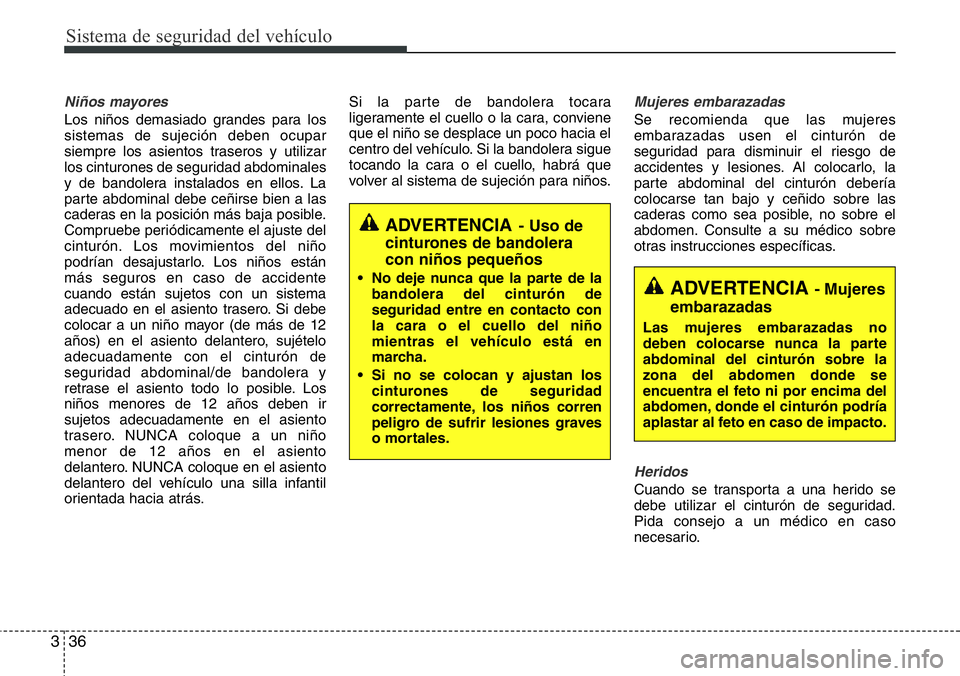Hyundai Santa Fe 2015 Manual del propietario (in Spanish) Sistema de seguridad del vehículo
36 3
Niños mayores
Los niños demasiado grandes para los
sistemas de sujeción deben ocupar
siempre los asientos traseros y utilizar
los cinturones de seguridad abd Hyundai Santa Fe 2015 Manual del propietario (in Spanish) Sistema de seguridad del vehículo
36 3
Niños mayores
Los niños demasiado grandes para los
sistemas de sujeción deben ocupar
siempre los asientos traseros y utilizar
los cinturones de seguridad abd