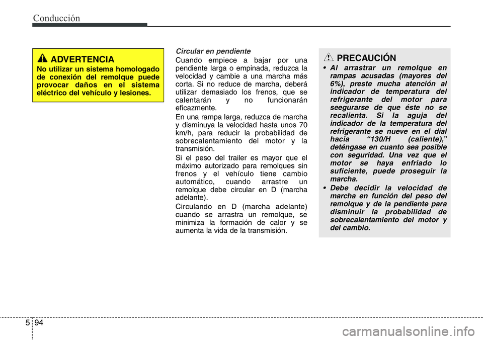 Hyundai Santa Fe 2015 Manual del propietario (in Spanish) Conducción
94 5
Circular en pendiente
Cuando empiece a bajar por una
pendiente larga o empinada, reduzca la
velocidad y cambie a una marcha más
corta. Si no reduce de marcha, deberá
utilizar demasi Hyundai Santa Fe 2015 Manual del propietario (in Spanish) Conducción
94 5
Circular en pendiente
Cuando empiece a bajar por una
pendiente larga o empinada, reduzca la
velocidad y cambie a una marcha más
corta. Si no reduce de marcha, deberá
utilizar demasi
