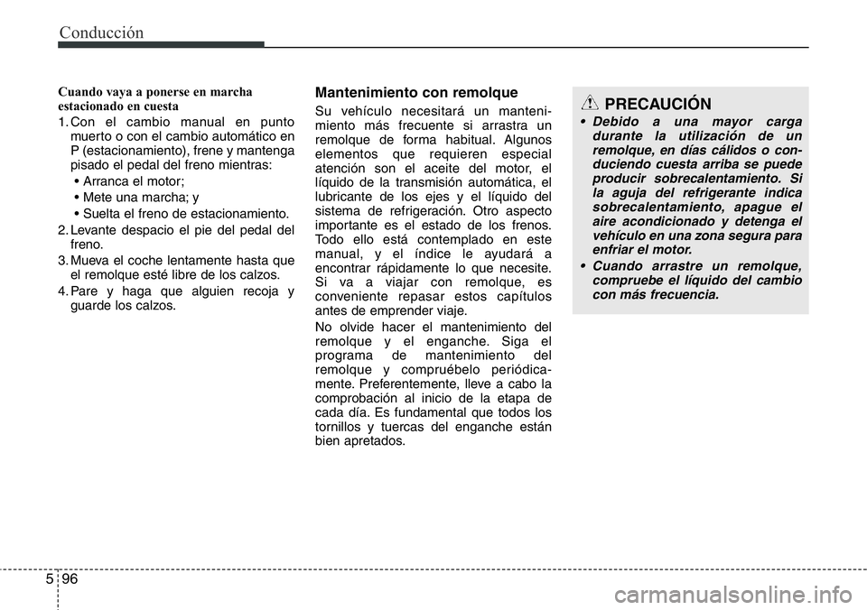 Hyundai Santa Fe 2015 Manual del propietario (in Spanish) Conducción
96 5
Cuando vaya a ponerse en marcha
estacionado en cuesta
1. Con el cambio manual en punto
muerto o con el cambio automático en
P (estacionamiento), frene y mantenga
pisado el pedal del Hyundai Santa Fe 2015 Manual del propietario (in Spanish) Conducción
96 5
Cuando vaya a ponerse en marcha
estacionado en cuesta
1. Con el cambio manual en punto
muerto o con el cambio automático en
P (estacionamiento), frene y mantenga
pisado el pedal del