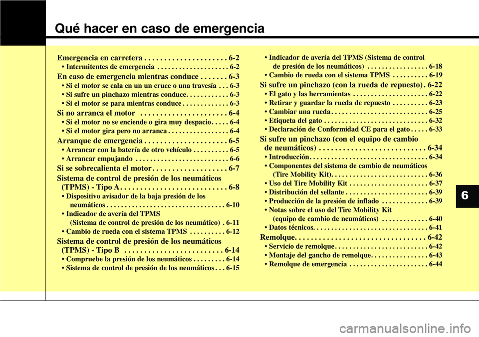 Hyundai Santa Fe 2015 Manual del propietario (in Spanish) Qué hacer en caso de emergencia
Emergencia en carretera . . . . . . . . . . . . . . . . . . . . . 6-2
• Intermitentes de emergencia . . . . . . . . . . . . . . . . . . . . 6-2
En caso de emergencia Hyundai Santa Fe 2015 Manual del propietario (in Spanish) Qué hacer en caso de emergencia
Emergencia en carretera . . . . . . . . . . . . . . . . . . . . . 6-2
• Intermitentes de emergencia . . . . . . . . . . . . . . . . . . . . 6-2
En caso de emergencia