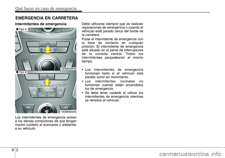 Hyundai Santa Fe 2015 Manual del propietario (in Spanish) Qué hacer en caso de emergencia
2 6
EMERGENCIA EN CARRETERA
Intermitentes de emergencia
Los intermitentes de emergencia avisan
a los demás conductores de que tengan
mucho cuidado al acercarse o adel Hyundai Santa Fe 2015 Manual del propietario (in Spanish) Qué hacer en caso de emergencia
2 6
EMERGENCIA EN CARRETERA
Intermitentes de emergencia
Los intermitentes de emergencia avisan
a los demás conductores de que tengan
mucho cuidado al acercarse o adel