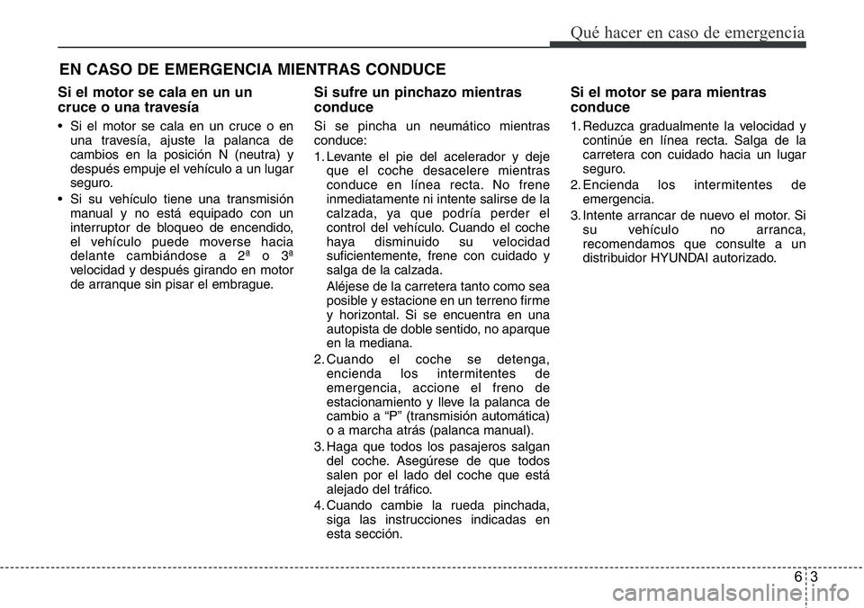 Hyundai Santa Fe 2015 Manual del propietario (in Spanish) 63
Qué hacer en caso de emergencia
EN CASO DE EMERGENCIA MIENTRAS CONDUCE
Si el motor se cala en un un
cruce o una travesía
• Si el motor se cala en un cruce o en
una travesía, ajuste la palanca Hyundai Santa Fe 2015 Manual del propietario (in Spanish) 63
Qué hacer en caso de emergencia
EN CASO DE EMERGENCIA MIENTRAS CONDUCE
Si el motor se cala en un un
cruce o una travesía
• Si el motor se cala en un cruce o en
una travesía, ajuste la palanca