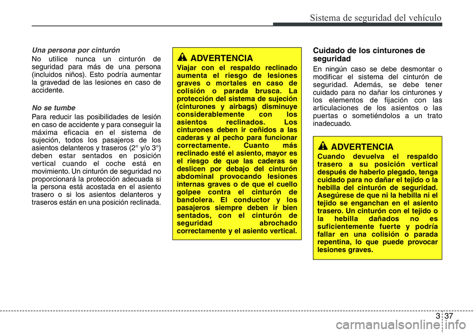 Hyundai Santa Fe 2015 Manual del propietario (in Spanish) 337
Sistema de seguridad del vehículo
Una persona por cinturón
No utilice nunca un cinturón de
seguridad para más de una persona
(incluidos niños). Esto podría aumentar
la gravedad de las lesion Hyundai Santa Fe 2015 Manual del propietario (in Spanish) 337
Sistema de seguridad del vehículo
Una persona por cinturón
No utilice nunca un cinturón de
seguridad para más de una persona
(incluidos niños). Esto podría aumentar
la gravedad de las lesion