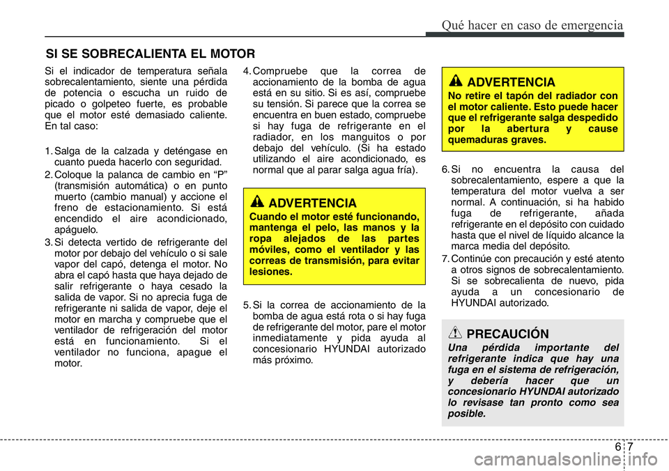 Hyundai Santa Fe 2015 Manual del propietario (in Spanish) 67
Qué hacer en caso de emergencia
SI SE SOBRECALIENTA EL MOTOR
Si el indicador de temperatura señala
sobrecalentamiento, siente una pérdida
de potencia o escucha un ruido de
picado o golpeteo fuer Hyundai Santa Fe 2015 Manual del propietario (in Spanish) 67
Qué hacer en caso de emergencia
SI SE SOBRECALIENTA EL MOTOR
Si el indicador de temperatura señala
sobrecalentamiento, siente una pérdida
de potencia o escucha un ruido de
picado o golpeteo fuer