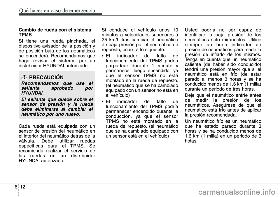 Hyundai Santa Fe 2015 Manual del propietario (in Spanish) Qué hacer en caso de emergencia
12 6
Cambio de rueda con el sistema
TPMS
Si tiene una rueda pinchada, el
dispositivo avisador de la posición y
de posición baja de los neumáticos
se encenderá. Rec Hyundai Santa Fe 2015 Manual del propietario (in Spanish) Qué hacer en caso de emergencia
12 6
Cambio de rueda con el sistema
TPMS
Si tiene una rueda pinchada, el
dispositivo avisador de la posición y
de posición baja de los neumáticos
se encenderá. Rec