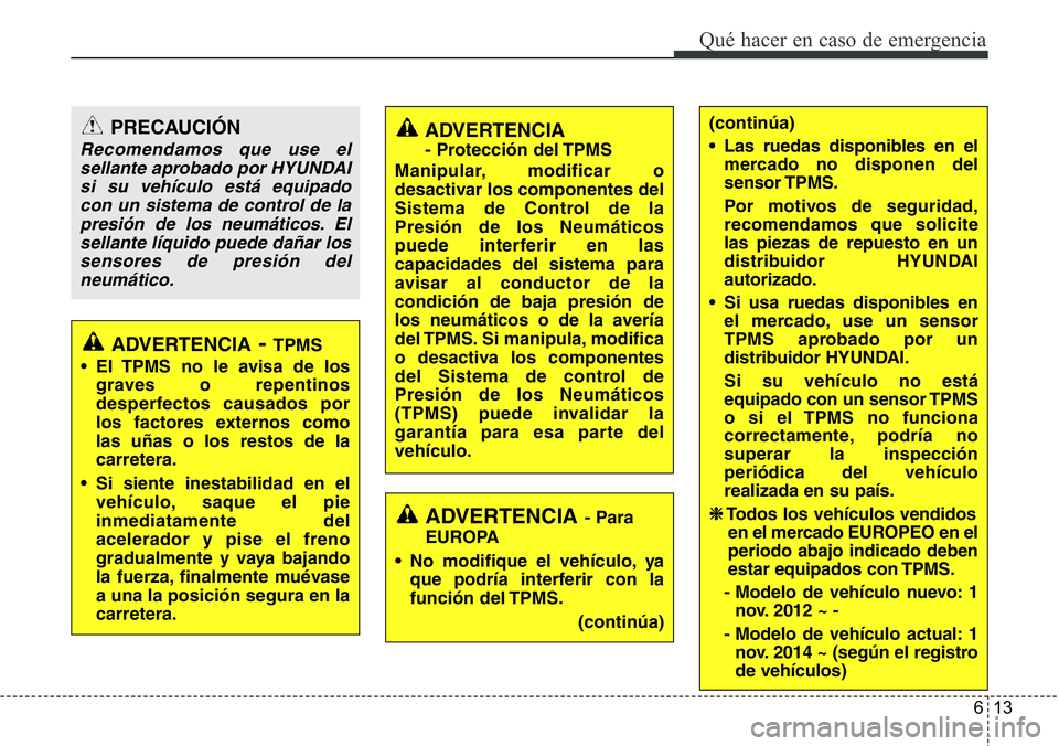 Hyundai Santa Fe 2015 Manual del propietario (in Spanish) 613
Qué hacer en caso de emergencia
PRECAUCIÓN
Recomendamos que use el
sellante aprobado por HYUNDAI
si su vehículo está equipado
con un sistema de control de la
presión de los neumáticos. El
se Hyundai Santa Fe 2015 Manual del propietario (in Spanish) 613
Qué hacer en caso de emergencia
PRECAUCIÓN
Recomendamos que use el
sellante aprobado por HYUNDAI
si su vehículo está equipado
con un sistema de control de la
presión de los neumáticos. El
se