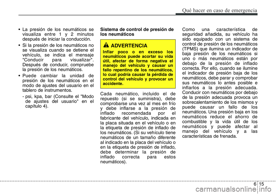 Hyundai Santa Fe 2015 Manual del propietario (in Spanish) 615
Qué hacer en caso de emergencia
• La presión de los neumáticos se
visualiza entre 1 y 2 minutos
después de iniciar la conducción.
• Si la presión de los neumáticos no
se visualiza cuand Hyundai Santa Fe 2015 Manual del propietario (in Spanish) 615
Qué hacer en caso de emergencia
• La presión de los neumáticos se
visualiza entre 1 y 2 minutos
después de iniciar la conducción.
• Si la presión de los neumáticos no
se visualiza cuand