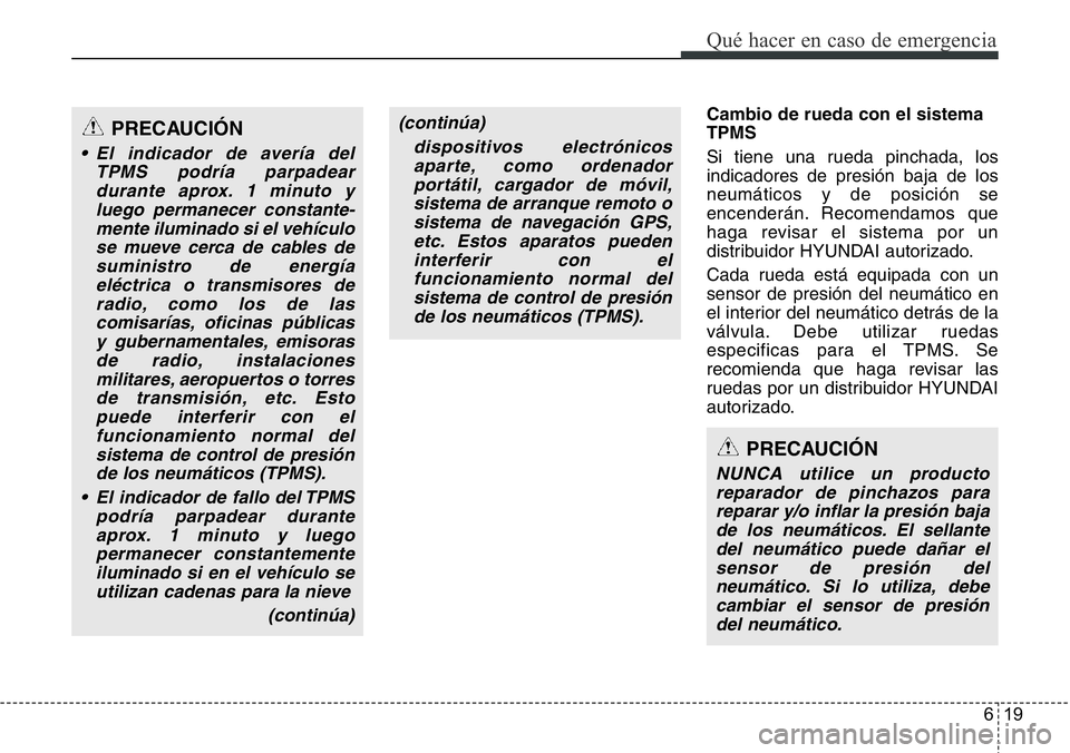 Hyundai Santa Fe 2015 Manual del propietario (in Spanish) 619
Qué hacer en caso de emergencia
Cambio de rueda con el sistema
TPMS
Si tiene una rueda pinchada, los
indicadores de presión baja de los
neumáticos y de posición se
encenderán. Recomendamos q Hyundai Santa Fe 2015 Manual del propietario (in Spanish) 619
Qué hacer en caso de emergencia
Cambio de rueda con el sistema
TPMS
Si tiene una rueda pinchada, los
indicadores de presión baja de los
neumáticos y de posición se
encenderán. Recomendamos q