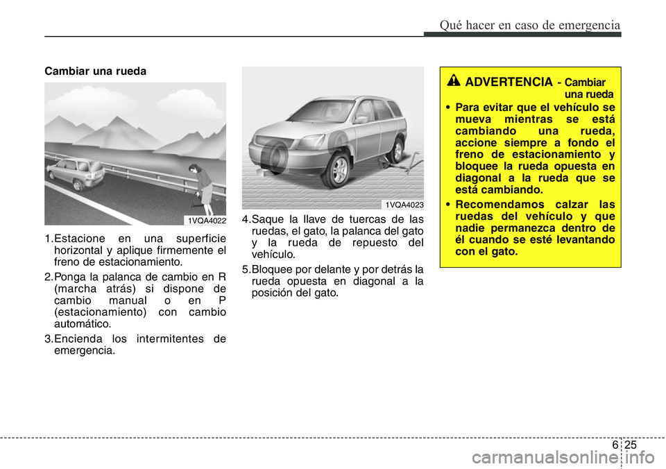 Hyundai Santa Fe 2015 Manual del propietario (in Spanish) 625
Qué hacer en caso de emergencia
Cambiar una rueda
1.Estacione en una superficie
horizontal y aplique firmemente el
freno de estacionamiento.
2.Ponga la palanca de cambio en R
(marcha atrás) si d Hyundai Santa Fe 2015 Manual del propietario (in Spanish) 625
Qué hacer en caso de emergencia
Cambiar una rueda
1.Estacione en una superficie
horizontal y aplique firmemente el
freno de estacionamiento.
2.Ponga la palanca de cambio en R
(marcha atrás) si d