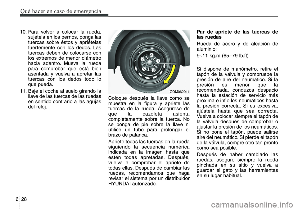 Hyundai Santa Fe 2015 Manual del propietario (in Spanish) Qué hacer en caso de emergencia
28 6
10. Para volver a colocar la rueda,
sujétela en los pernos, ponga las
tuercas sobre éstos y apriételas
fuertemente con los dedos. Las
tuercas deben de colocars Hyundai Santa Fe 2015 Manual del propietario (in Spanish) Qué hacer en caso de emergencia
28 6
10. Para volver a colocar la rueda,
sujétela en los pernos, ponga las
tuercas sobre éstos y apriételas
fuertemente con los dedos. Las
tuercas deben de colocars
