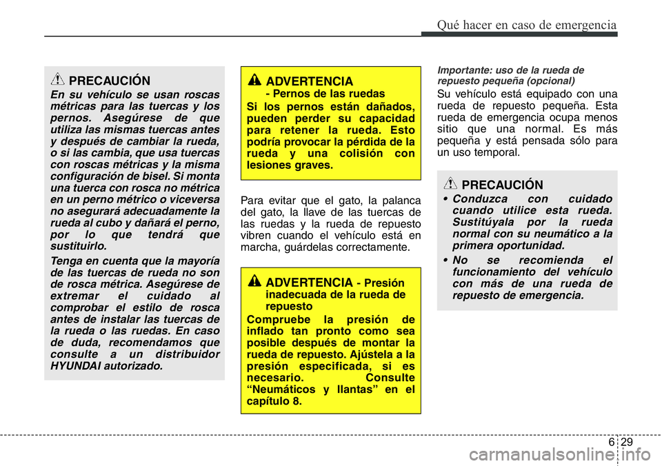 Hyundai Santa Fe 2015 Manual del propietario (in Spanish) 629
Qué hacer en caso de emergencia
Para evitar que el gato, la palanca
del gato, la llave de las tuercas de
las ruedas y la rueda de repuesto
vibren cuando el vehículo está en
marcha, guárdelas c Hyundai Santa Fe 2015 Manual del propietario (in Spanish) 629
Qué hacer en caso de emergencia
Para evitar que el gato, la palanca
del gato, la llave de las tuercas de
las ruedas y la rueda de repuesto
vibren cuando el vehículo está en
marcha, guárdelas c