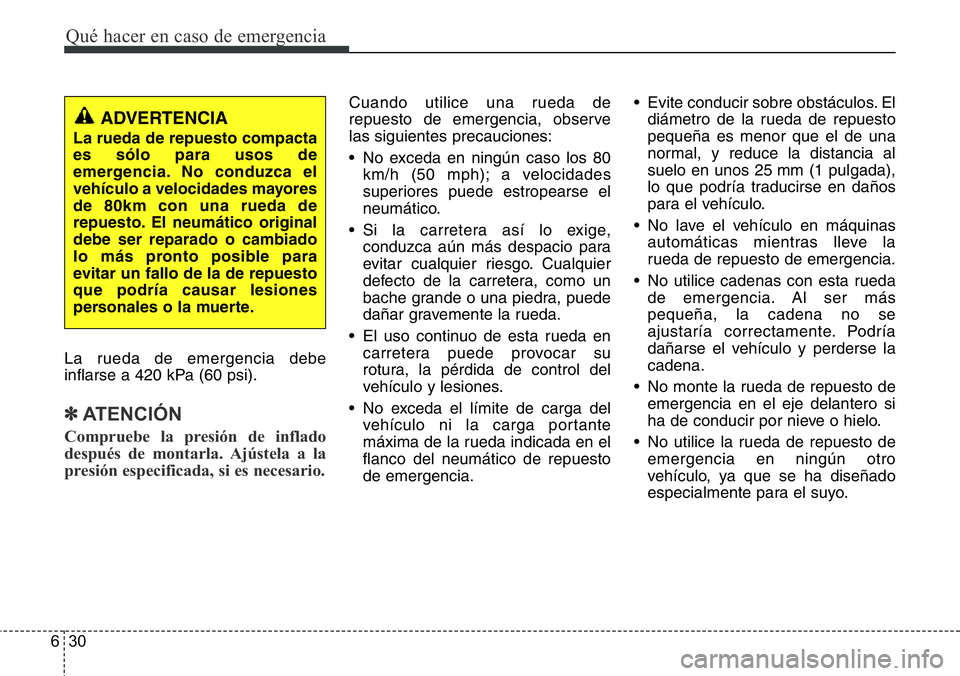 Hyundai Santa Fe 2015 Manual del propietario (in Spanish) Qué hacer en caso de emergencia
30 6
La rueda de emergencia debe
inflarse a 420 kPa (60 psi).
✽ATENCIÓN
Compruebe la presión de inflado
después de montarla. Ajústela a la
presión especificada, Hyundai Santa Fe 2015 Manual del propietario (in Spanish) Qué hacer en caso de emergencia
30 6
La rueda de emergencia debe
inflarse a 420 kPa (60 psi).
✽ATENCIÓN
Compruebe la presión de inflado
después de montarla. Ajústela a la
presión especificada,