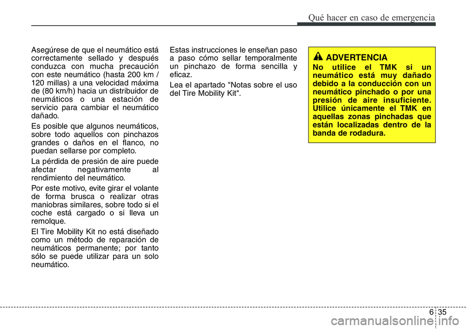 Hyundai Santa Fe 2015 Manual del propietario (in Spanish) 635
Qué hacer en caso de emergencia
Asegúrese de que el neumático está
correctamente sellado y después
conduzca con mucha precaución
con este neumático (hasta 200 km /
120 millas) a una velocid Hyundai Santa Fe 2015 Manual del propietario (in Spanish) 635
Qué hacer en caso de emergencia
Asegúrese de que el neumático está
correctamente sellado y después
conduzca con mucha precaución
con este neumático (hasta 200 km /
120 millas) a una velocid