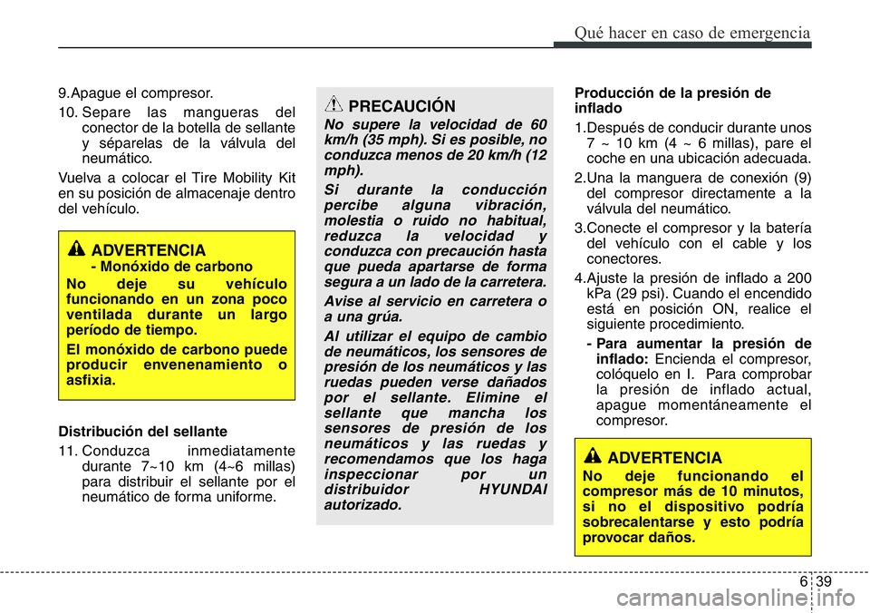 Hyundai Santa Fe 2015 Manual del propietario (in Spanish) 639
Qué hacer en caso de emergencia
9.Apague el compresor.
10. Separe las mangueras del
conector de la botella de sellante
y séparelas de la válvula del
neumático.
Vuelva a colocar el Tire Mobilit Hyundai Santa Fe 2015 Manual del propietario (in Spanish) 639
Qué hacer en caso de emergencia
9.Apague el compresor.
10. Separe las mangueras del
conector de la botella de sellante
y séparelas de la válvula del
neumático.
Vuelva a colocar el Tire Mobilit