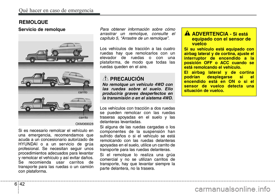 Hyundai Santa Fe 2015 Manual del propietario (in Spanish) Qué hacer en caso de emergencia
42 6
REMOLQUE
Servicio de remolque
Si es necesario remolcar el vehículo en
una emergencia, recomendamos que
acuda a un concesionario autorizado de
HYUNDAI o a un serv Hyundai Santa Fe 2015 Manual del propietario (in Spanish) Qué hacer en caso de emergencia
42 6
REMOLQUE
Servicio de remolque
Si es necesario remolcar el vehículo en
una emergencia, recomendamos que
acuda a un concesionario autorizado de
HYUNDAI o a un serv