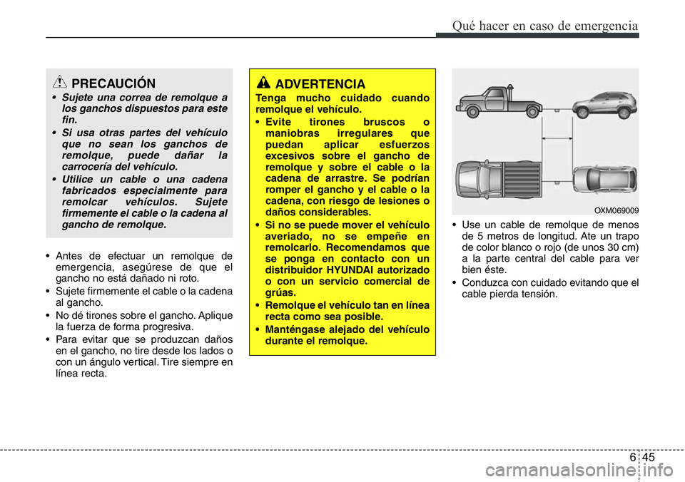 Hyundai Santa Fe 2015 Manual del propietario (in Spanish) 645
Qué hacer en caso de emergencia
• Antes de efectuar un remolque de
emergencia, asegúrese de que el
gancho no está dañado ni roto.
• Sujete firmemente el cable o la cadena
al gancho.
• No Hyundai Santa Fe 2015 Manual del propietario (in Spanish) 645
Qué hacer en caso de emergencia
• Antes de efectuar un remolque de
emergencia, asegúrese de que el
gancho no está dañado ni roto.
• Sujete firmemente el cable o la cadena
al gancho.
• No