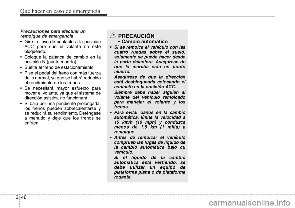 Hyundai Santa Fe 2015 Manual del propietario (in Spanish) Precauciones para efectuar un
remolque de emergencia
• Gire la llave de contacto a la posición
ACC para que el volante no esté
bloqueado.
• Coloque la palanca de cambio en la
posición N (punto Hyundai Santa Fe 2015 Manual del propietario (in Spanish) Precauciones para efectuar un
remolque de emergencia
• Gire la llave de contacto a la posición
ACC para que el volante no esté
bloqueado.
• Coloque la palanca de cambio en la
posición N (punto