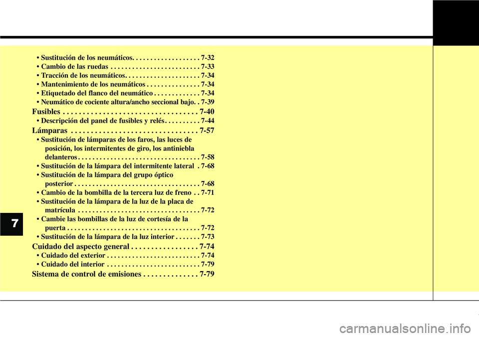 Hyundai Santa Fe 2015 Manual del propietario (in Spanish) • Sustitución de los neumáticos. . . . . . . . . . . . . . . . . . . 7-32
• Cambio de las ruedas . . . . . . . . . . . . . . . . . . . . . . . . . 7-33
• Tracción de los neumáticos. . . . . Hyundai Santa Fe 2015 Manual del propietario (in Spanish) • Sustitución de los neumáticos. . . . . . . . . . . . . . . . . . . 7-32
• Cambio de las ruedas . . . . . . . . . . . . . . . . . . . . . . . . . 7-33
• Tracción de los neumáticos. . . . .