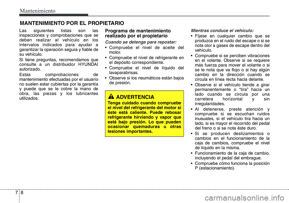 Hyundai Santa Fe 2015 Manual del propietario (in Spanish) Mantenimiento
8 7
MANTENIMIENTO POR EL PROPIETARIO
Las siguientes listas son las
inspecciones y comprobaciones que se
deben realizar al vehículo en los
intervalos indicados para ayudar a
garantizar l Hyundai Santa Fe 2015 Manual del propietario (in Spanish) Mantenimiento
8 7
MANTENIMIENTO POR EL PROPIETARIO
Las siguientes listas son las
inspecciones y comprobaciones que se
deben realizar al vehículo en los
intervalos indicados para ayudar a
garantizar l