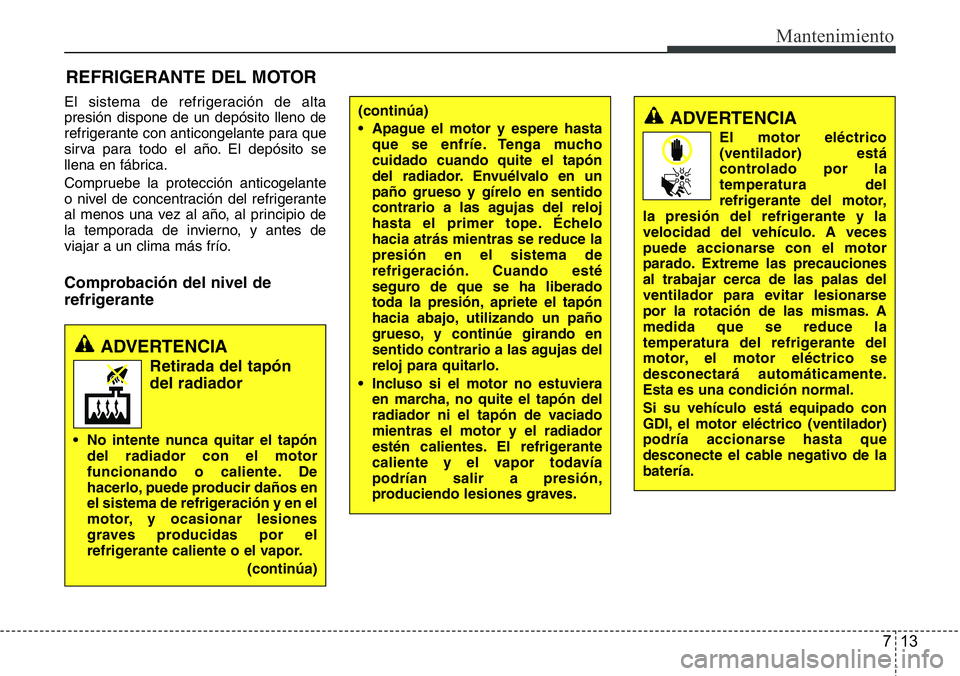 Hyundai Santa Fe 2015 Manual del propietario (in Spanish) 713
Mantenimiento
REFRIGERANTE DEL MOTOR
El sistema de refrigeración de alta
presión dispone de un depósito lleno de
refrigerante con anticongelante para que
sirva para todo el año. El depósito s Hyundai Santa Fe 2015 Manual del propietario (in Spanish) 713
Mantenimiento
REFRIGERANTE DEL MOTOR
El sistema de refrigeración de alta
presión dispone de un depósito lleno de
refrigerante con anticongelante para que
sirva para todo el año. El depósito s