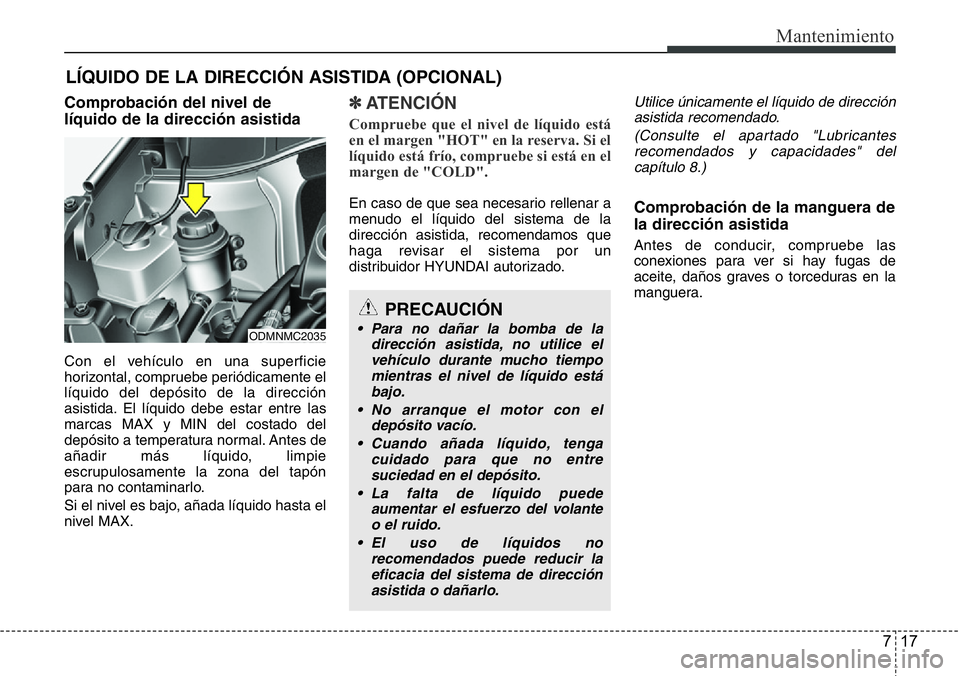 Hyundai Santa Fe 2015 Manual del propietario (in Spanish) 717
Mantenimiento
Comprobación del nivel de
líquido de la dirección asistida
Con el vehículo en una superficie
horizontal, compruebe periódicamente el
líquido del depósito de la dirección
asis Hyundai Santa Fe 2015 Manual del propietario (in Spanish) 717
Mantenimiento
Comprobación del nivel de
líquido de la dirección asistida
Con el vehículo en una superficie
horizontal, compruebe periódicamente el
líquido del depósito de la dirección
asis