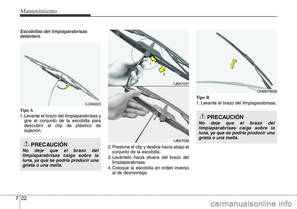 Hyundai Santa Fe 2015 Manual del propietario (in Spanish) Mantenimiento
22 7
Escobillas del limpiaparabrisas
delantero
Tipo A
1. Levante el brazo del limpiaparabrisas y
gire el conjunto de la escobilla para
descubrir el clip de plástico de
sujeción.
2. Pre Hyundai Santa Fe 2015 Manual del propietario (in Spanish) Mantenimiento
22 7
Escobillas del limpiaparabrisas
delantero
Tipo A
1. Levante el brazo del limpiaparabrisas y
gire el conjunto de la escobilla para
descubrir el clip de plástico de
sujeción.
2. Pre