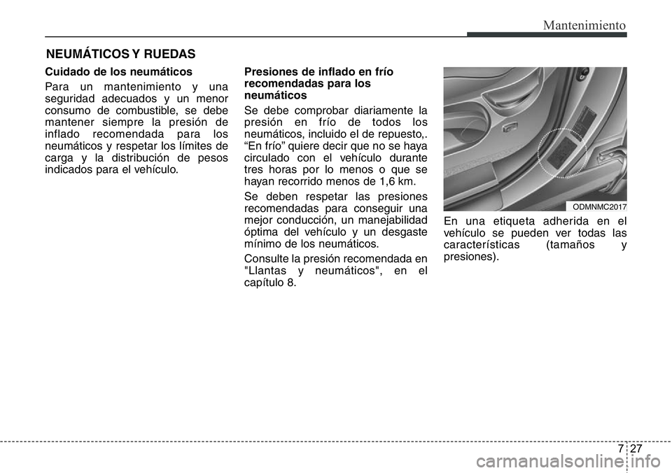 Hyundai Santa Fe 2015 Manual del propietario (in Spanish) 727
Mantenimiento
NEUMÁTICOS Y RUEDAS
Cuidado de los neumáticos
Para un mantenimiento y una
seguridad adecuados y un menor
consumo de combustible, se debe
mantener siempre la presión de
inflado re Hyundai Santa Fe 2015 Manual del propietario (in Spanish) 727
Mantenimiento
NEUMÁTICOS Y RUEDAS
Cuidado de los neumáticos
Para un mantenimiento y una
seguridad adecuados y un menor
consumo de combustible, se debe
mantener siempre la presión de
inflado re