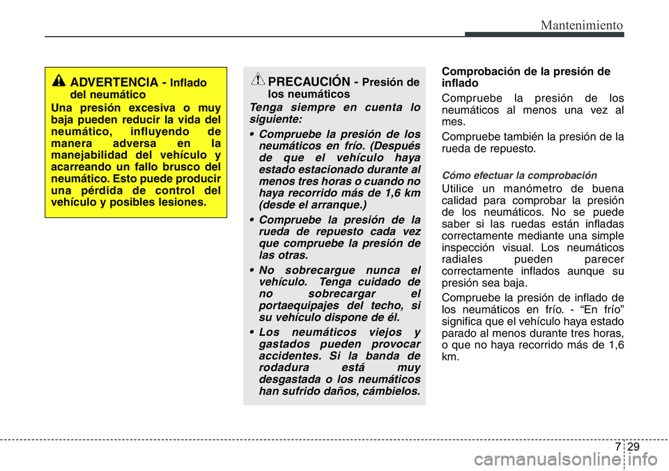 Hyundai Santa Fe 2015 Manual del propietario (in Spanish) 729
Mantenimiento
Comprobación de la presión de
inflado
Compruebe la presión de los
neumáticos al menos una vez al
mes.
Compruebe también la presión de la
rueda de repuesto.
Cómo efectuar la co Hyundai Santa Fe 2015 Manual del propietario (in Spanish) 729
Mantenimiento
Comprobación de la presión de
inflado
Compruebe la presión de los
neumáticos al menos una vez al
mes.
Compruebe también la presión de la
rueda de repuesto.
Cómo efectuar la co