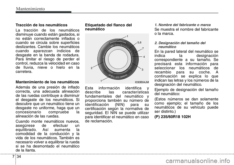 Hyundai Santa Fe 2015 Manual del propietario (in Spanish) Mantenimiento
34 7
Tracción de los neumáticos
La tracción de los neumáticos
disminuye cuando están gastados, si
no están correctamente inflados o
cuando se circula sobre superficies
deslizantes. Hyundai Santa Fe 2015 Manual del propietario (in Spanish) Mantenimiento
34 7
Tracción de los neumáticos
La tracción de los neumáticos
disminuye cuando están gastados, si
no están correctamente inflados o
cuando se circula sobre superficies
deslizantes.