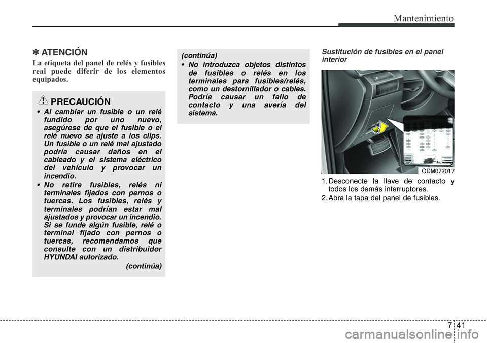 Hyundai Santa Fe 2015 Manual del propietario (in Spanish) 741
Mantenimiento
✽ ATENCIÓN
La etiqueta del panel de relés y fusibles
real puede diferir de los elementos
equipados.
Sustitución de fusibles en el panel
interior
1. Desconecte la llave de contac Hyundai Santa Fe 2015 Manual del propietario (in Spanish) 741
Mantenimiento
✽ ATENCIÓN
La etiqueta del panel de relés y fusibles
real puede diferir de los elementos
equipados.
Sustitución de fusibles en el panel
interior
1. Desconecte la llave de contac