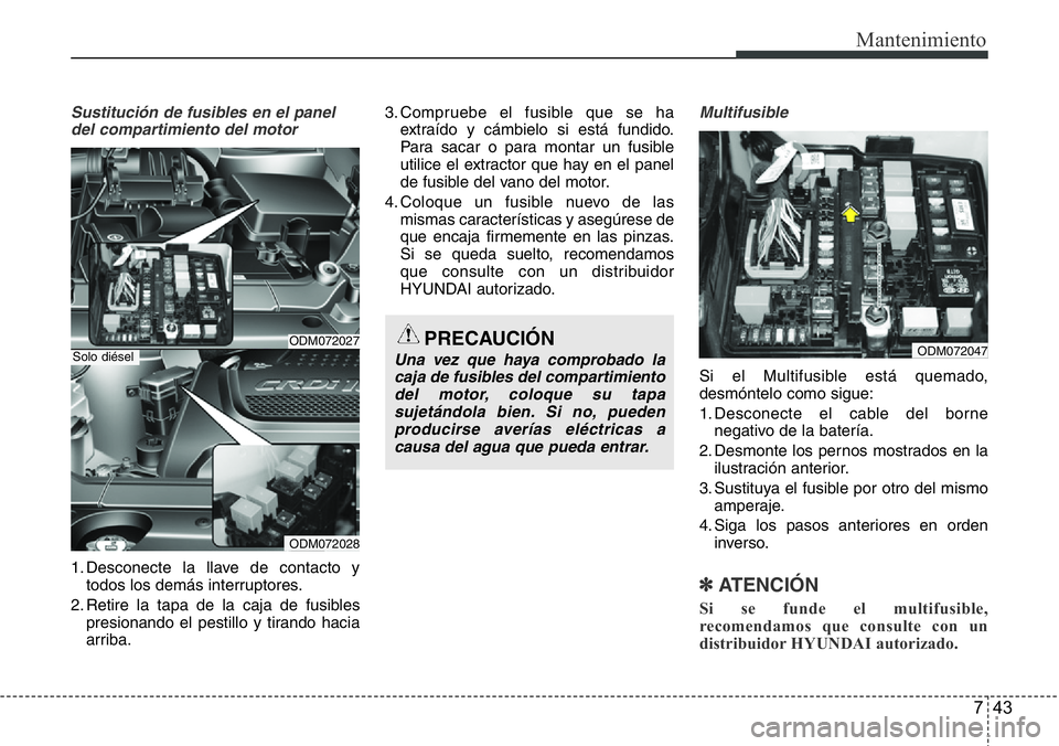 Hyundai Santa Fe 2015 Manual del propietario (in Spanish) 743
Mantenimiento
Sustitución de fusibles en el panel
del compartimiento del motor
1. Desconecte la llave de contacto y
todos los demás interruptores.
2. Retire la tapa de la caja de fusibles
presio Hyundai Santa Fe 2015 Manual del propietario (in Spanish) 743
Mantenimiento
Sustitución de fusibles en el panel
del compartimiento del motor
1. Desconecte la llave de contacto y
todos los demás interruptores.
2. Retire la tapa de la caja de fusibles
presio