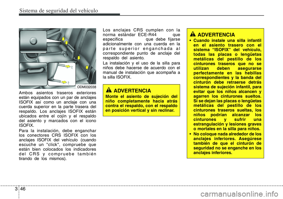 Hyundai Santa Fe 2015 Manual del propietario (in Spanish) Sistema de seguridad del vehículo
46 3
Ambos asientos traseros exteriores
están equipados con un par de anclajes
ISOFIX así como un anclaje con una
cuerda superior en la parte trasera del
respaldo. Hyundai Santa Fe 2015 Manual del propietario (in Spanish) Sistema de seguridad del vehículo
46 3
Ambos asientos traseros exteriores
están equipados con un par de anclajes
ISOFIX así como un anclaje con una
cuerda superior en la parte trasera del
respaldo.