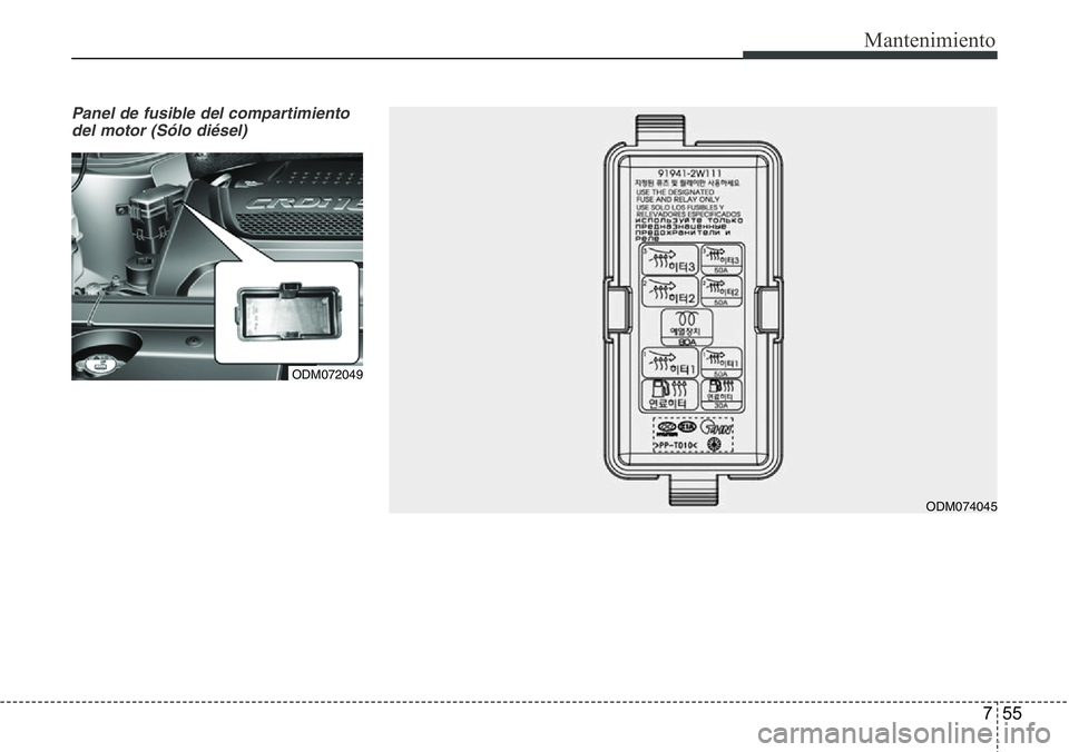 Hyundai Santa Fe 2015 Manual del propietario (in Spanish) 755
Mantenimiento
Panel de fusible del compartimiento
del motor (Sólo diésel)
ODM072049
ODM074045 Hyundai Santa Fe 2015 Manual del propietario (in Spanish) 755
Mantenimiento
Panel de fusible del compartimiento
del motor (Sólo diésel)
ODM072049
ODM074045