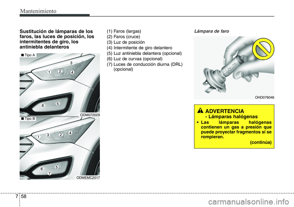 Hyundai Santa Fe 2015 Manual del propietario (in Spanish) Mantenimiento
58 7
Sustitución de lámparas de los
faros, las luces de posición, los
intermitentes de giro, los
antiniebla delanteros(1) Faros (largas)
(2) Faros (cruce)
(3) Luz de posición
(4) Int Hyundai Santa Fe 2015 Manual del propietario (in Spanish) Mantenimiento
58 7
Sustitución de lámparas de los
faros, las luces de posición, los
intermitentes de giro, los
antiniebla delanteros(1) Faros (largas)
(2) Faros (cruce)
(3) Luz de posición
(4) Int