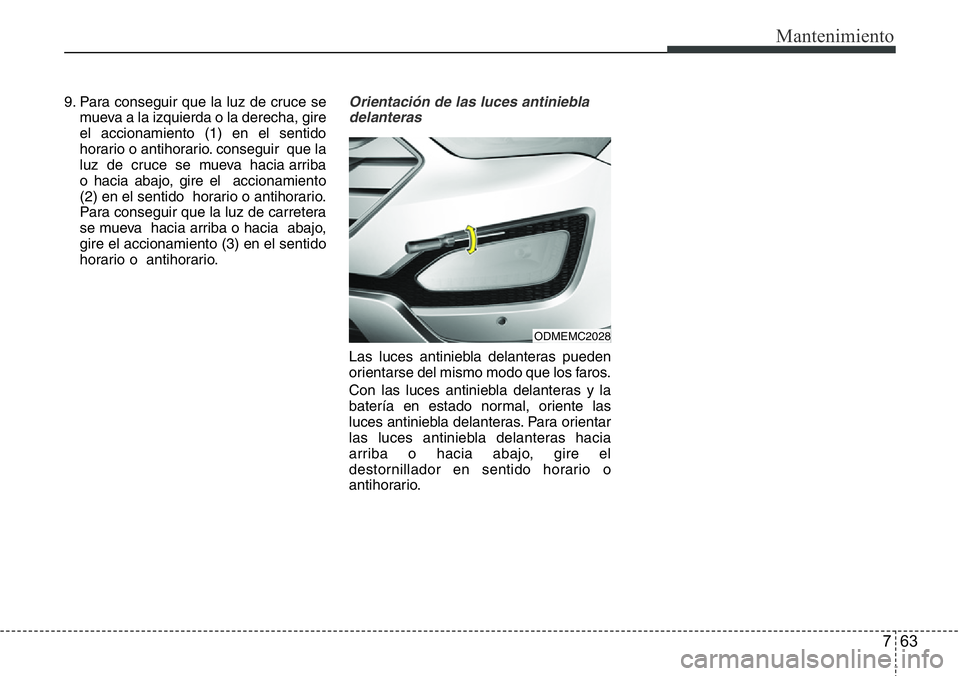 Hyundai Santa Fe 2015 Manual del propietario (in Spanish) 763
Mantenimiento
9. Para conseguir que la luz de cruce se
mueva a la izquierda o la derecha, gire
el accionamiento (1) en el sentido
horario o antihorario. conseguir que la
luz de cruce se mueva Hyundai Santa Fe 2015 Manual del propietario (in Spanish) 763
Mantenimiento
9. Para conseguir que la luz de cruce se
mueva a la izquierda o la derecha, gire
el accionamiento (1) en el sentido
horario o antihorario. conseguir que la
luz de cruce se mueva