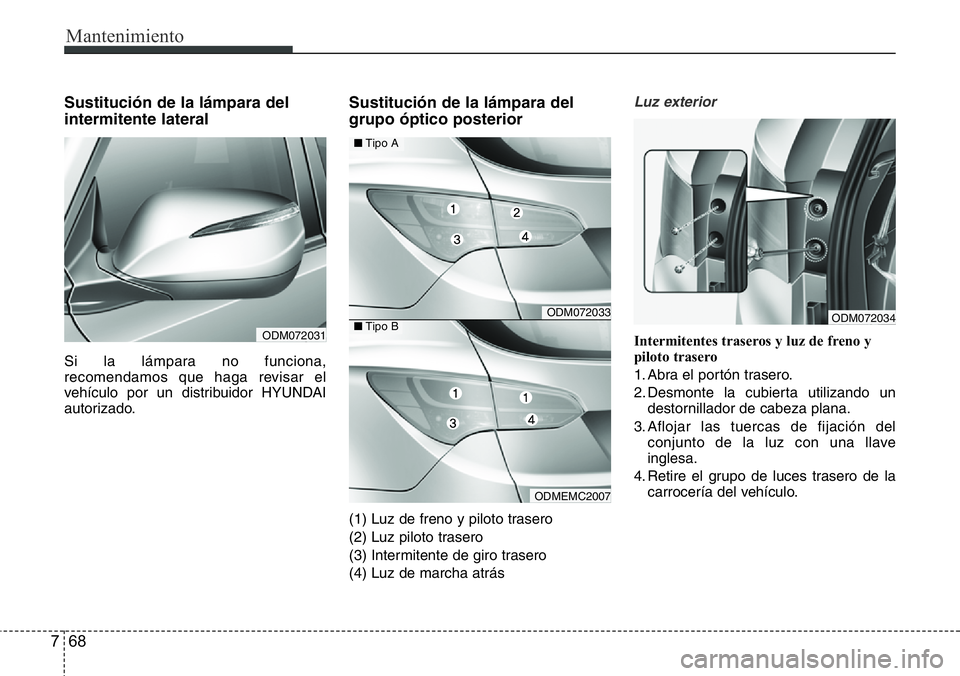 Hyundai Santa Fe 2015  Manual del propietario (in Spanish) Mantenimiento
68 7
Sustitución de la lámpara del
intermitente lateral
Si la lámpara no funciona,
recomendamos que haga revisar el
vehículo por un distribuidor HYUNDAI
autorizado.
Sustitución de l