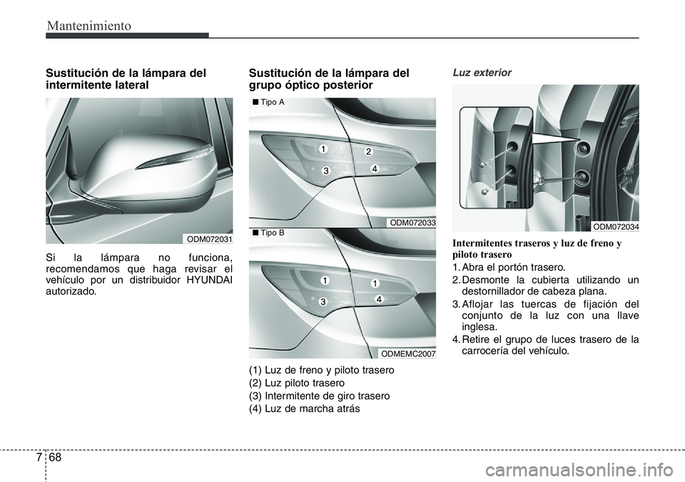 Hyundai Santa Fe 2015 Manual del propietario (in Spanish) Mantenimiento
68 7
Sustitución de la lámpara del
intermitente lateral
Si la lámpara no funciona,
recomendamos que haga revisar el
vehículo por un distribuidor HYUNDAI
autorizado.
Sustitución de l Hyundai Santa Fe 2015 Manual del propietario (in Spanish) Mantenimiento
68 7
Sustitución de la lámpara del
intermitente lateral
Si la lámpara no funciona,
recomendamos que haga revisar el
vehículo por un distribuidor HYUNDAI
autorizado.
Sustitución de l