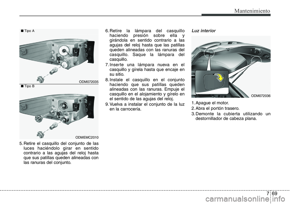 Hyundai Santa Fe 2015 Manual del propietario (in Spanish) 769
Mantenimiento
5. Retire el casquillo del conjunto de las
luces haciéndolo girar en sentido
contrario a las agujas del reloj hasta
que sus patillas queden alineadas con
las ranuras del conjunto.6. Hyundai Santa Fe 2015 Manual del propietario (in Spanish) 769
Mantenimiento
5. Retire el casquillo del conjunto de las
luces haciéndolo girar en sentido
contrario a las agujas del reloj hasta
que sus patillas queden alineadas con
las ranuras del conjunto.6.