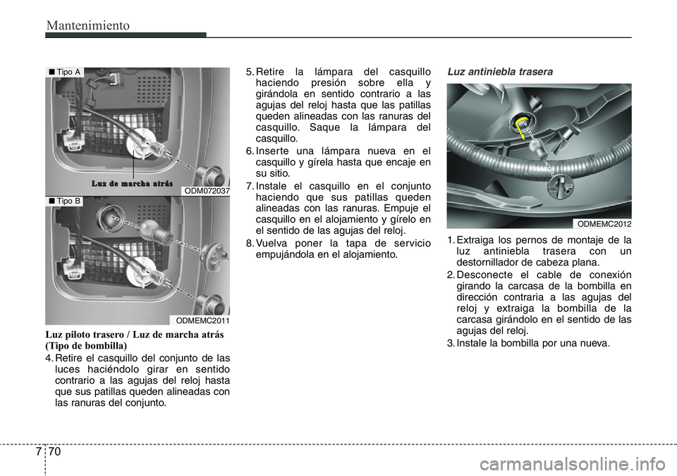 Hyundai Santa Fe 2015 Manual del propietario (in Spanish) Mantenimiento
70 7
Luz piloto trasero / Luz de marcha atrás
(Tipo de bombilla)
4. Retire el casquillo del conjunto de las
luces haciéndolo girar en sentido
contrario a las agujas del reloj hasta
que Hyundai Santa Fe 2015 Manual del propietario (in Spanish) Mantenimiento
70 7
Luz piloto trasero / Luz de marcha atrás
(Tipo de bombilla)
4. Retire el casquillo del conjunto de las
luces haciéndolo girar en sentido
contrario a las agujas del reloj hasta
que