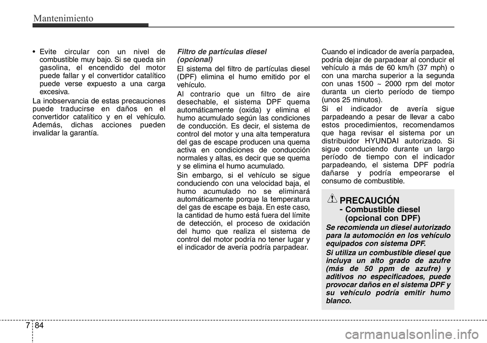 Hyundai Santa Fe 2015 Manual del propietario (in Spanish) • Evite circular con un nivel de
combustible muy bajo. Si se queda sin
gasolina, el encendido del motor
puede fallar y el convertidor catalítico
puede verse expuesto a una carga
excesiva.
La inobse Hyundai Santa Fe 2015 Manual del propietario (in Spanish) • Evite circular con un nivel de
combustible muy bajo. Si se queda sin
gasolina, el encendido del motor
puede fallar y el convertidor catalítico
puede verse expuesto a una carga
excesiva.
La inobse