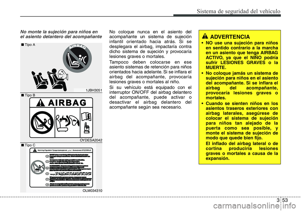 Hyundai Santa Fe 2015 Manual del propietario (in Spanish) 353
Sistema de seguridad del vehículo
No monte la sujeción para niños en
el asiento delantero del acompañanteNo coloque nunca en el asiento del
acompañante un sistema de sujeción
infantil orient Hyundai Santa Fe 2015 Manual del propietario (in Spanish) 353
Sistema de seguridad del vehículo
No monte la sujeción para niños en
el asiento delantero del acompañanteNo coloque nunca en el asiento del
acompañante un sistema de sujeción
infantil orient